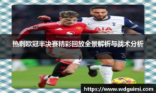 热刺欧冠半决赛精彩回放全景解析与战术分析